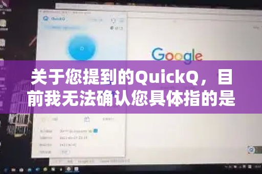 关于您提到的QuickQ，目前我无法确认您具体指的是哪一个应用或服务（例如VPN、加速器等）不过，我可以为您提供一般性的指导-第1张图片-QuickQ VPN - 更快、更稳、更简单的VPN