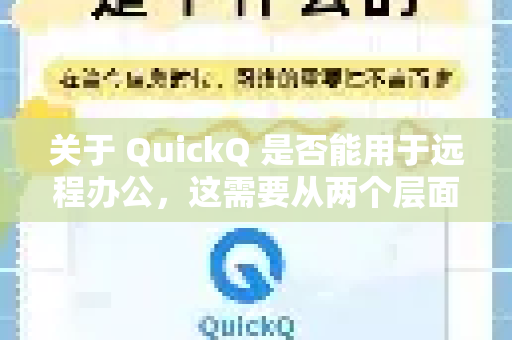 关于 QuickQ 是否能用于远程办公,这需要从两个层面来理解-第1张图片-QuickQ VPN - 更快、更稳、更简单的VPN 关于 QuickQ 是否能用于远程办公,这需要从两个层面来理解-第1张图片-QuickQ VPN - 更快、更稳、更简单的VPN