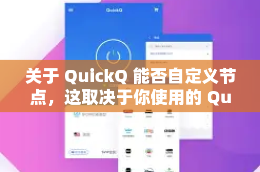 关于 QuickQ 能否自定义节点，这取决于你使用的 QuickQ 的具体版本和服务类型。以下是常见情况的说明