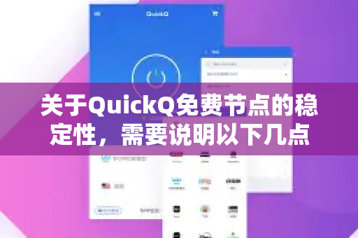 关于QuickQ免费节点的稳定性，需要说明以下几点-第1张图片-QuickQ VPN - 更快、更稳、更简单的VPN