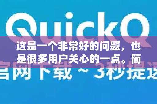 这是一个非常好的问题，也是很多用户关心的一点。简单来说，QuickQ（或任何类似的网络工具）的流量消耗肯定会比直接连接互联网要多一些，但多不多完全取决于你的使用习惯和选择的服务类型-第1张图片-QuickQ VPN - 更快、更稳、更简单的VPN