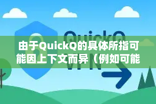 由于QuickQ的具体所指可能因上下文而异（例如可能是某个特定的网络工具、应用程序或游戏组件）我将为您提供在不同系统和场景下的通用操作方法-第1张图片-QuickQ VPN - 更快、更稳、更简单的VPN