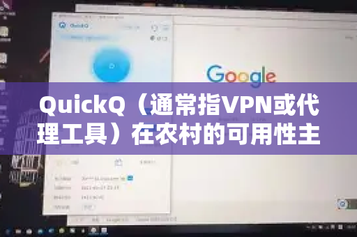 QuickQ（通常指VPN或代理工具）在农村的可用性主要取决于当地的网络条件，而不是软件本身。以下是详细分析