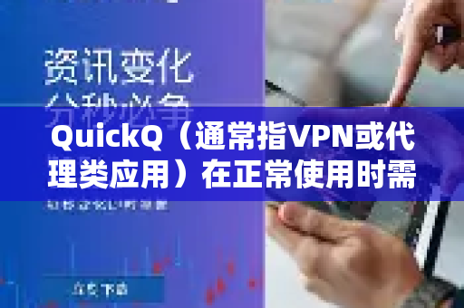 QuickQ（通常指VPN或代理类应用）在正常使用时需要部分手机权限才能实现其核心功能。以下是具体说明-第1张图片-QuickQ VPN - 更快、更稳、更简单的VPN