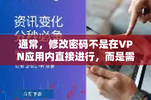 通常，修改密码不是在VPN应用内直接进行，而是需要到其官方网站的用户中心操作