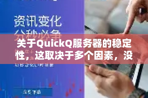 关于QuickQ服务器的稳定性，这取决于多个因素，没有一个绝对稳定或不稳定的答案。不过，我可以为您提供一个全面的分析，帮助您判断