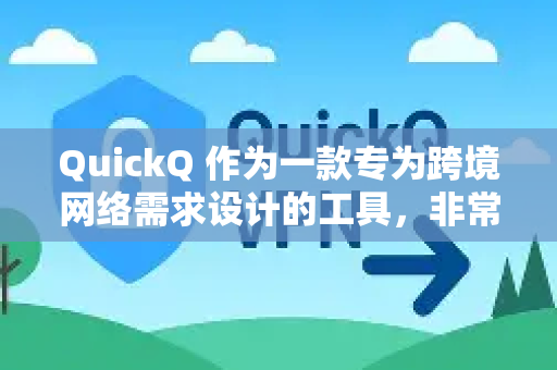 QuickQ 作为一款专为跨境网络需求设计的工具，非常适合出差使用，尤其是在需要访问国际资源或应对网络限制的地区。以下是具体分析和使用建议-第1张图片-QuickQ VPN - 更快、更稳、更简单的VPN