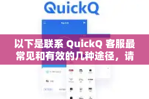 以下是联系 QuickQ 客服最常见和有效的几种途径，请优先尝试