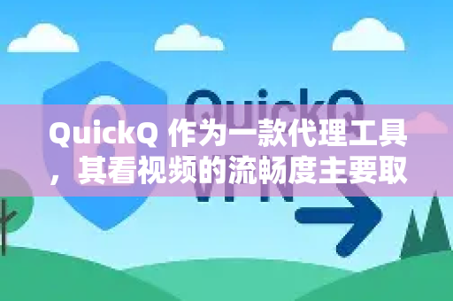 QuickQ 作为一款代理工具，其看视频的流畅度主要取决于以下几个因素，不能一概而论，但总体来说在理想条件下可以获得不错的体验