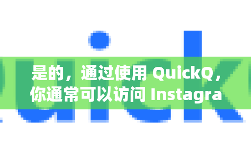 是的，通过使用 QuickQ，你通常可以访问 Instagram 以及其他在国际互联网上正常开放的网站-第1张图片-QuickQ VPN - 更快、更稳、更简单的VPN