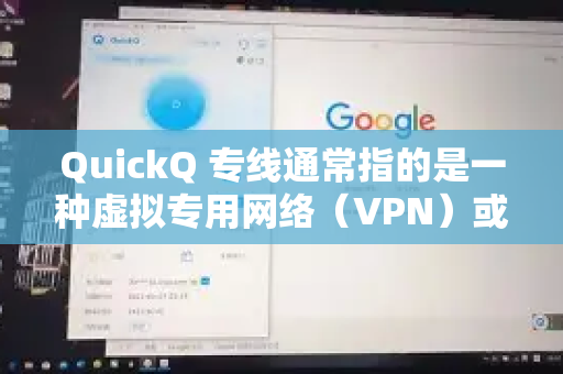 QuickQ 专线通常指的是一种虚拟专用网络（VPN）或网络加速服务，主要用于优化网络连接、提高访问速度或实现安全匿名访问。以下是其核心特点