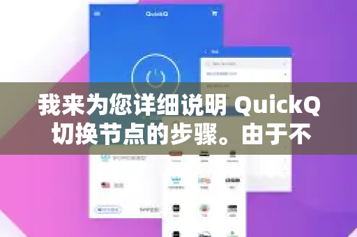 我来为您详细说明 QuickQ 切换节点的步骤。由于不同平台（Windows、Mac、Android、iOS）界面略有不同，但基本逻辑相似，以下是通用操作方法