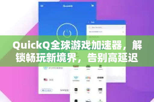 QuickQ全球游戏加速器,解锁畅玩新境界,告别高延迟与卡顿-第1张图片-QuickQ VPN - 更快、更稳、更简单的VPN QuickQ全球游戏加速器,解锁畅玩新境界,告别高延迟与卡顿-第1张图片-QuickQ VPN - 更快、更稳、更简单的VPN