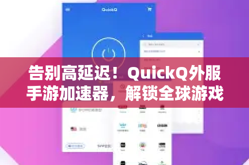告别高延迟！QuickQ外服手游加速器，解锁全球游戏的畅玩秘籍-第1张图片-QuickQ VPN - 更快、更稳、更简单的VPN