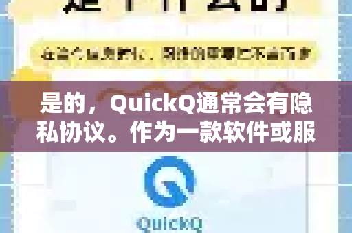 是的，QuickQ通常会有隐私协议。作为一款软件或服务，隐私协议是保护用户数据安全和明确责任的重要法律文件。具体而言