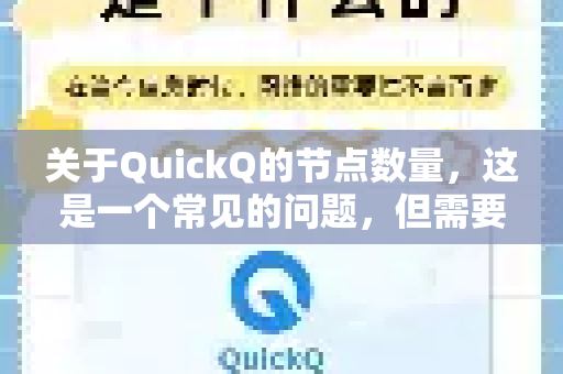 关于QuickQ的节点数量，这是一个常见的问题，但需要客观地说明几点