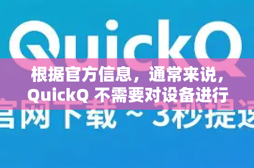 根据官方信息，通常来说，QuickQ 不需要对设备进行越狱