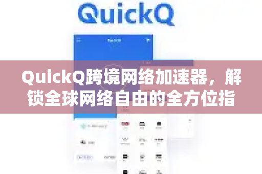 QuickQ跨境网络加速器,解锁全球网络自由的全方位指南-第1张图片-QuickQ VPN - 更快、更稳、更简单的VPN QuickQ跨境网络加速器,解锁全球网络自由的全方位指南-第1张图片-QuickQ VPN - 更快、更稳、更简单的VPN