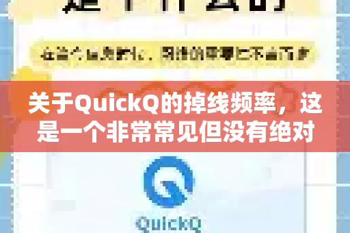 关于QuickQ的掉线频率，这是一个非常常见但没有绝对答案的问题。它取决于多种因素，而不是产品本身的单一特性
