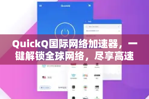 QuickQ国际网络加速器，一键解锁全球网络，尽享高速稳定体验-第1张图片-QuickQ VPN - 更快、更稳、更简单的VPN