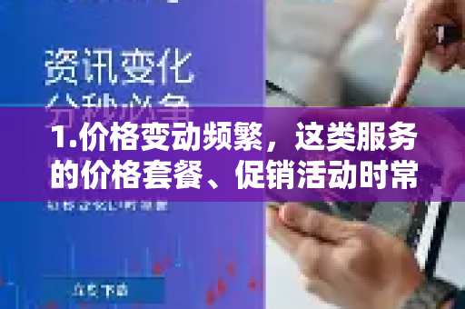 1.价格变动频繁，这类服务的价格套餐、促销活动时常调整-第1张图片-QuickQ VPN - 更快、更稳、更简单的VPN