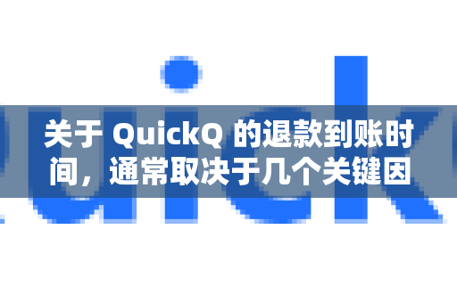 关于 QuickQ 的退款到账时间，通常取决于几个关键因素。以下是一般情况下的说明和具体建议-第1张图片-QuickQ VPN - 更快、更稳、更简单的VPN