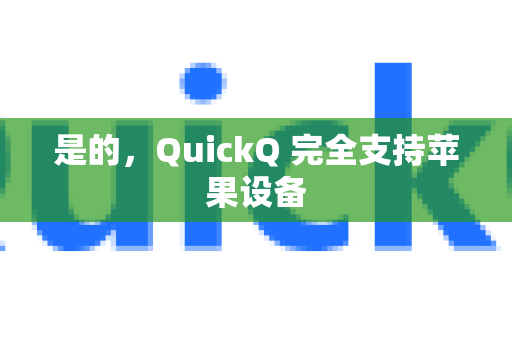 是的,QuickQ 完全支持苹果设备-第1张图片-QuickQ VPN - 更快、更稳、更简单的VPN 是的,QuickQ 完全支持苹果设备-第1张图片-QuickQ VPN - 更快、更稳、更简单的VPN