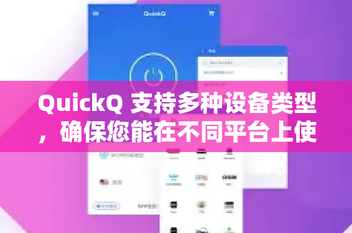 QuickQ 支持多种设备类型，确保您能在不同平台上使用，主要包括-第1张图片-QuickQ VPN - 更快、更稳、更简单的VPN