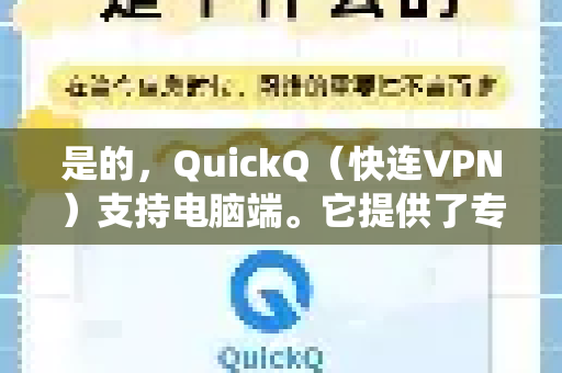 是的，QuickQ（快连VPN）支持电脑端。它提供了专门为Windows和macOS系统设计的应用程序，您可以通过以下方式在电脑上使用-第1张图片-QuickQ VPN - 更快、更稳、更简单的VPN