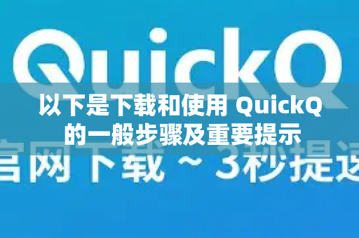 以下是下载和使用 QuickQ 的一般步骤及重要提示