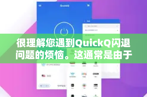 很理解您遇到QuickQ闪退问题的烦恼。这通常是由于软件冲突、缓存问题或网络设置引起的。请别担心，我们可以按照从易到难的顺序，一步步尝试解决