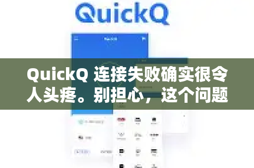 QuickQ 连接失败确实很令人头疼。别担心，这个问题很常见，通常可以通过一系列步骤排查解决。请按照以下顺序尝试，从最简单到最复杂