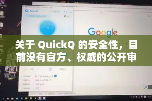 关于 QuickQ 的安全性，目前没有官方、权威的公开审计报告，因此无法给出绝对安全的结论。它的安全性主要取决于几个关键因素，并且存在一定的潜在风险