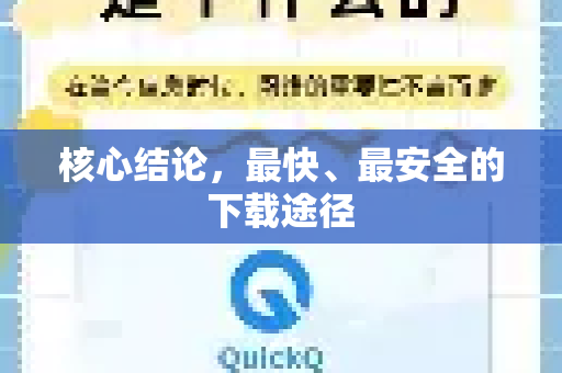 核心结论，最快、最安全的下载途径-第1张图片-QuickQ VPN - 更快、更稳、更简单的VPN