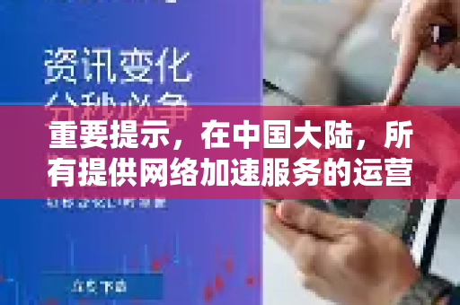 重要提示，在中国大陆，所有提供网络加速服务的运营商都必须获得国家相关部门的许可。请务必确认您使用的服务是合法合规的，并仅将其用于法律允许的范围内（如学术研究、外贸沟通等）-第1张图片-QuickQ VPN - 更快、更稳、更简单的VPN