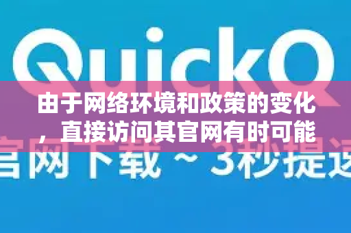 由于网络环境和政策的变化，直接访问其官网有时可能会不稳定。以下是为您梳理的最安全、最可靠的官方下载流程和重要注意事项-第1张图片-QuickQ VPN - 更快、更稳、更简单的VPN