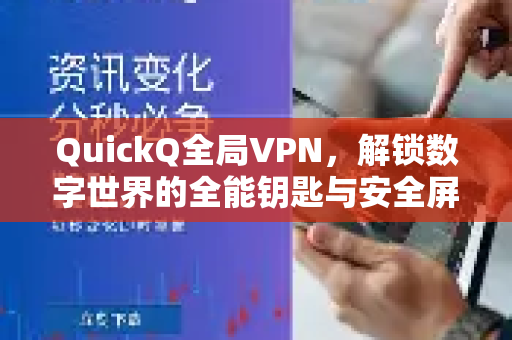 QuickQ全局VPN，解锁数字世界的全能钥匙与安全屏障
