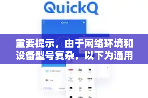 重要提示，由于网络环境和设备型号复杂，以下为通用方案。请务必以QuickQ官方发布的最新信息和教程为准-第1张图片-QuickQ VPN - 更快、更稳、更简单的VPN