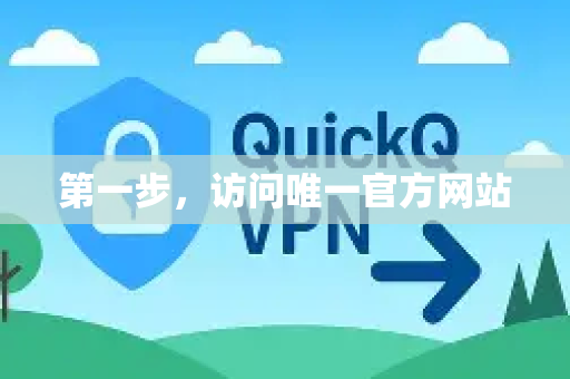 第一步，访问唯一官方网站-第1张图片-QuickQ VPN - 更快、更稳、更简单的VPN