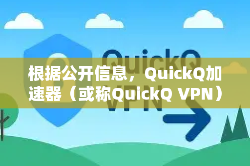 根据公开信息，QuickQ加速器（或称QuickQ VPN）已于2023年在中国内地停止服务，其官方网站和应用程序已无法正常访问和下载