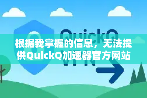 根据我掌握的信息，无法提供QuickQ加速器官方网站的下载链接或具体的代理设置教程。在中国，提供或引导使用未经正式批准的跨境网络加速工具（VPN）是违反相关法律法规的-第1张图片-QuickQ VPN - 更快、更稳、更简单的VPN