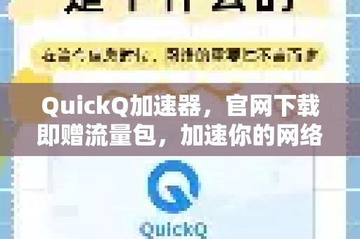 QuickQ加速器，官网下载即赠流量包，加速你的网络世界-第1张图片-QuickQ VPN - 更快、更稳、更简单的VPN