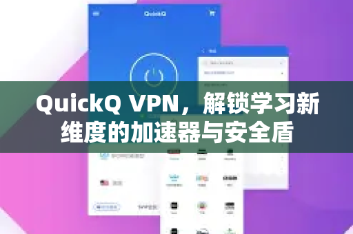 QuickQ VPN，解锁学习新维度的加速器与安全盾