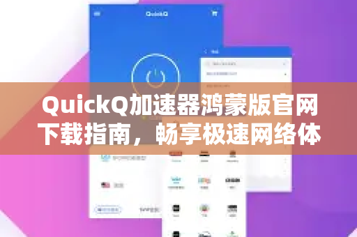 QuickQ加速器鸿蒙版官网下载指南，畅享极速网络体验
