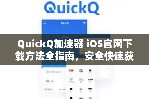 QuickQ加速器 iOS官网下载方法全指南，安全快速获取攻略-第1张图片-QuickQ VPN - 更快、更稳、更简单的VPN