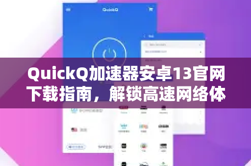 QuickQ加速器安卓13官网下载指南，解锁高速网络体验-第1张图片-QuickQ VPN - 更快、更稳、更简单的VPN