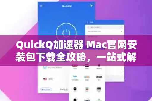 QuickQ加速器 Mac官网安装包下载全攻略，一站式解决网络加速需求