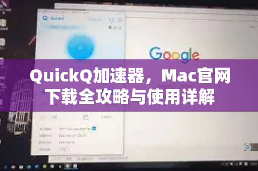 QuickQ加速器，Mac官网下载全攻略与使用详解