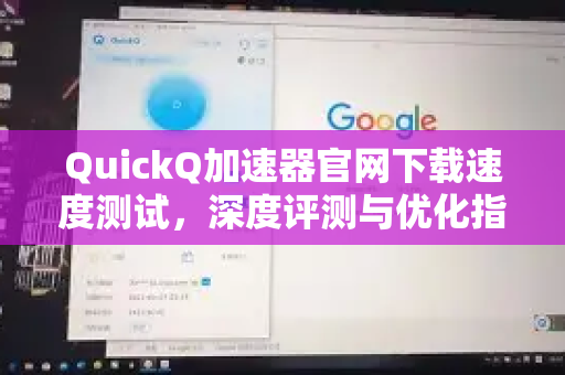 QuickQ加速器官网下载速度测试，深度评测与优化指南