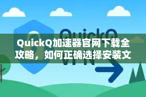 QuickQ加速器官网下载全攻略，如何正确选择安装文件夹？